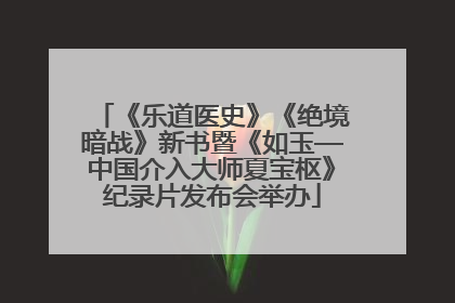 《乐道医史》《绝境暗战》新书暨《如玉—中国介入大师夏宝枢》纪录片发布会举办