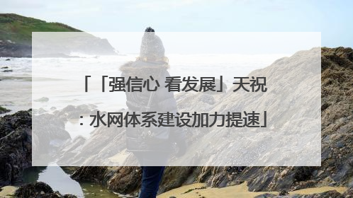 「强信心 看发展」天祝：水网体系建设加力提速