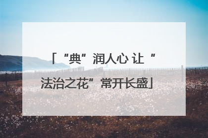 “典”润人心 让“法治之花”常开长盛