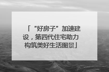 “好房子”加速建设，第四代住宅助力构筑美好生活图景
