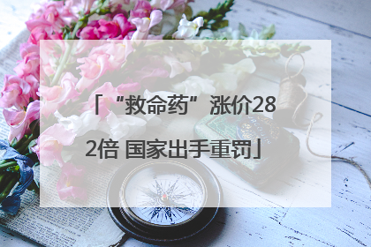 “救命药”涨价282倍 国家出手重罚