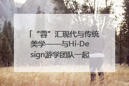“蓉”汇现代与传统美学——与Hi-Design游学团队一起“读懂”成都