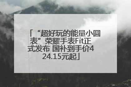 “超好玩的能量小圆表”荣耀手表Fit正式发布 国补到手价424.15元起