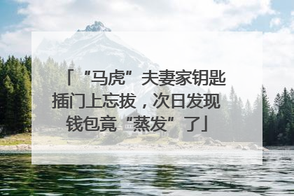 “马虎”夫妻家钥匙插门上忘拔，次日发现钱包竟“蒸发”了