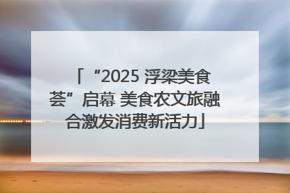 “2025 浮梁美食荟”启幕 美食农文旅融合激发消费新活力