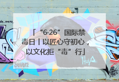 “6·26”国际禁毒日丨以匠心守初心，以文化拒“毒”行