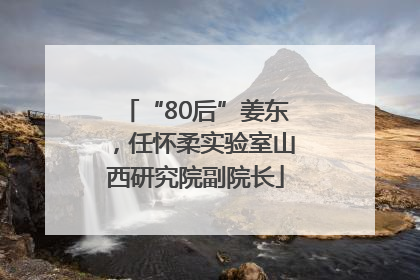 “80后”姜东，任怀柔实验室山西研究院副院长