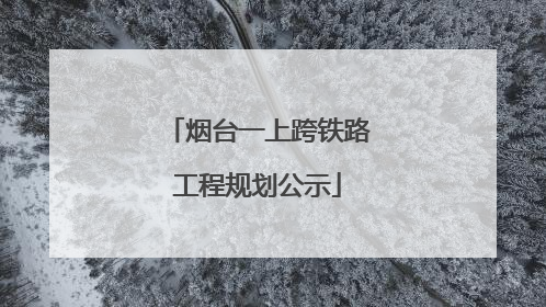 烟台一上跨铁路工程规划公示