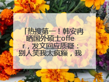 热搜第一！韩安冉晒国外硕士offer，发文回应质疑：别人笑我太疯癫，我笑别人看不穿