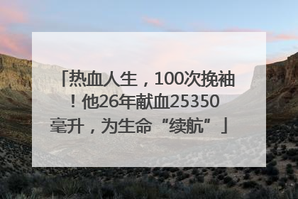热血人生，100次挽袖！他26年献血25350毫升，为生命“续航”