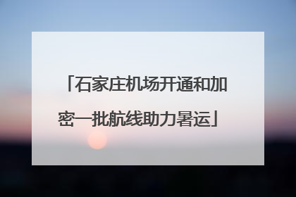 石家庄机场开通和加密一批航线助力暑运