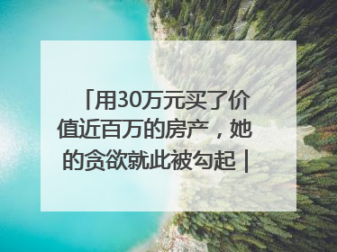 用30万元买了价值近百万的房产，她的贪欲就此被勾起｜今晚九点半