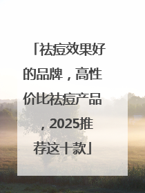 祛痘效果好的品牌，高性价比祛痘产品，2025推荐这十款