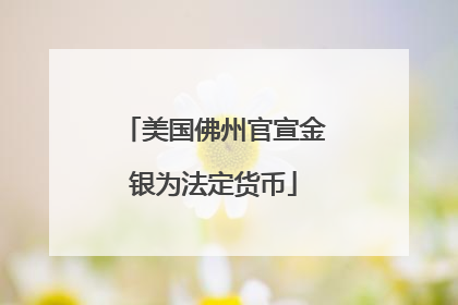 美国佛州官宣金银为法定货币