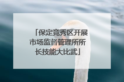 保定竞秀区开展市场监督管理所所长技能大比武