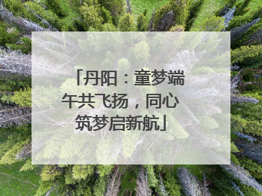 丹阳：童梦端午共飞扬，同心筑梦启新航