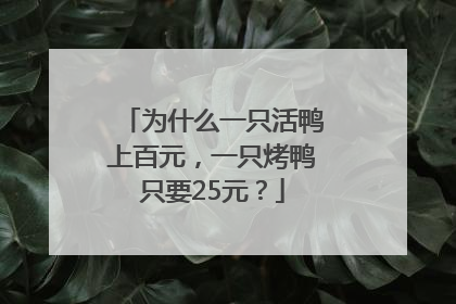 为什么一只活鸭上百元，一只烤鸭只要25元？