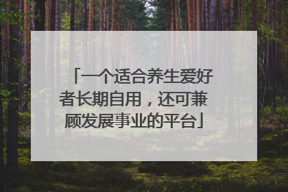 一个适合养生爱好者长期自用，还可兼顾发展事业的平台