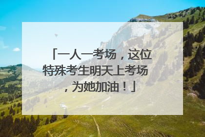 一人一考场，这位特殊考生明天上考场，为她加油！