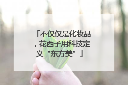 不仅仅是化妆品，花西子用科技定义“东方美”
