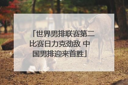 世界男排联赛第二比赛日力克劲敌 中国男排迎来首胜