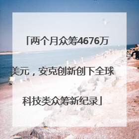 两个月众筹4676万美元，安克创新创下全球科技类众筹新纪录
