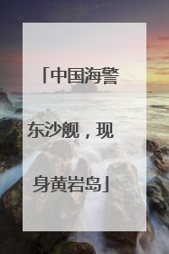 中国海警东沙舰，现身黄岩岛