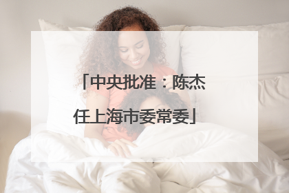 中央批准：陈杰任上海市委常委