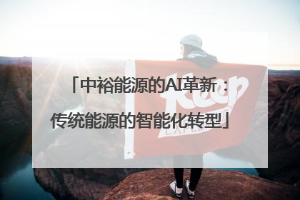 中裕能源的AI革新：传统能源的智能化转型