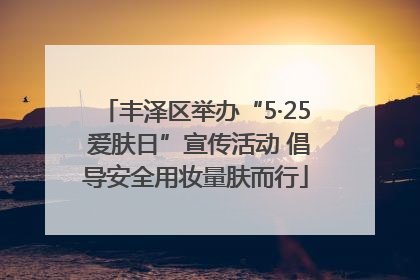 丰泽区举办“5·25 爱肤日”宣传活动 倡导安全用妆量肤而行