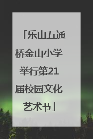 乐山五通桥金山小学举行第21届校园文化艺术节