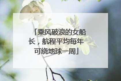 乘风破浪的女船长，航程平均每年可绕地球一周