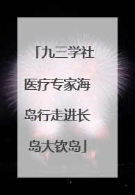 九三学社医疗专家海岛行走进长岛大钦岛