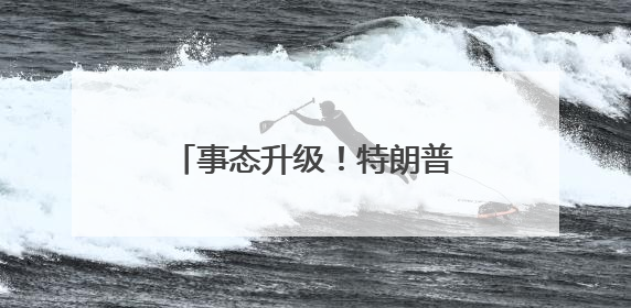 事态升级！特朗普出事了！太疯狂