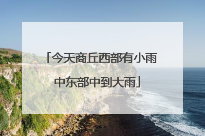 今天商丘西部有小雨 中东部中到大雨
