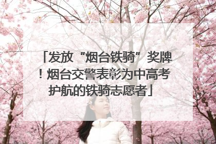 发放“烟台铁骑”奖牌！烟台交警表彰为中高考护航的铁骑志愿者
