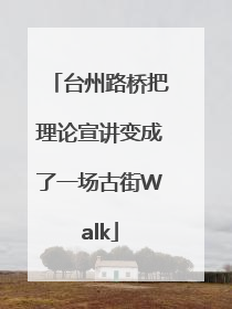 台州路桥把理论宣讲变成了一场古街Walk