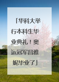 华科大举行本科生毕业典礼！奥运冠军昌雅妮毕业了