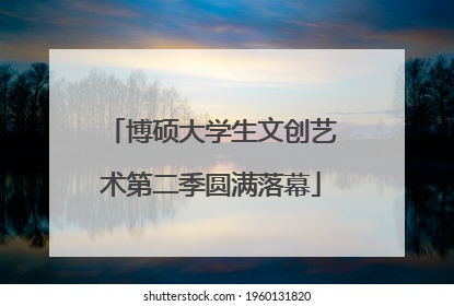 博硕大学生文创艺术第二季圆满落幕