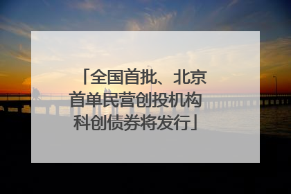 全国首批、北京首单民营创投机构科创债券将发行