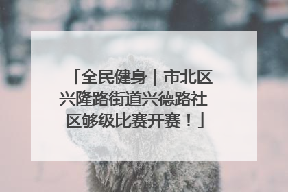 全民健身｜市北区兴隆路街道兴德路社区够级比赛开赛！