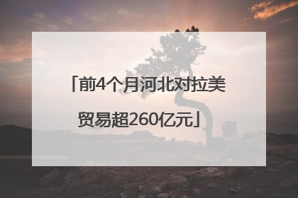 前4个月河北对拉美贸易超260亿元
