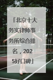 北京十大务实律师事务所综合排名，2025好口碑