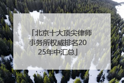 北京十大顶尖律师事务所权威排名2025年中汇总