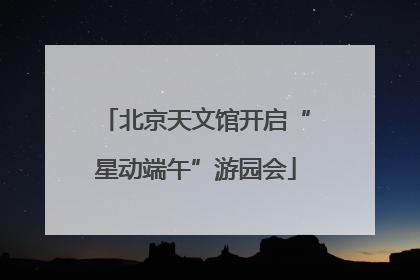 北京天文馆开启“星动端午”游园会