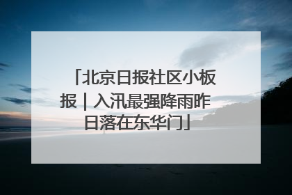 北京日报社区小板报｜入汛最强降雨昨日落在东华门
