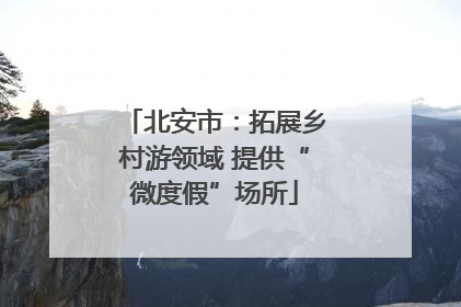 北安市：拓展乡村游领域 提供“微度假”场所