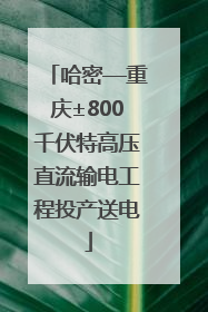 哈密—重庆±800千伏特高压直流输电工程投产送电