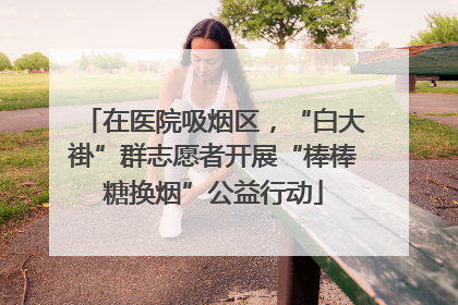 在医院吸烟区，“白大褂”群志愿者开展“棒棒糖换烟”公益行动
