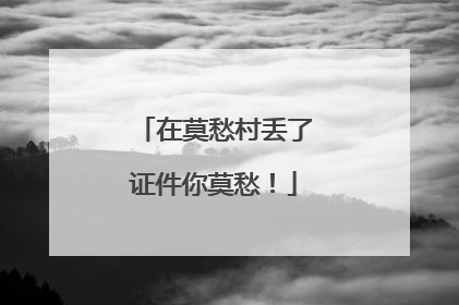 在莫愁村丢了证件你莫愁！